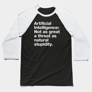 Artificial Intelligence: Not as great a threat as natural stupidity. Baseball T-Shirt